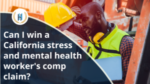 How do I win a worker’s compensation claim for stress and mental health in California?