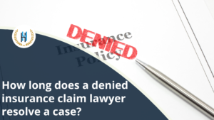 How Long Does It Take for a Denied Insurance Claim Lawyer to Resolve a Case?