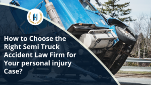 How to Choose the Right Semi-Truck Accident Law Firm for Your Personal Injury Case?