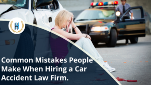 Mistakes to avoid when hiring a Car Accident Law Firm after a car accident.
