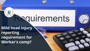 Necessity of mild head injury reporting for workers comp in California