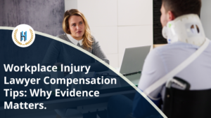 Why Evidence is Crucial: Tips from a Workplace Injury Lawyer for Workers' Compensation.